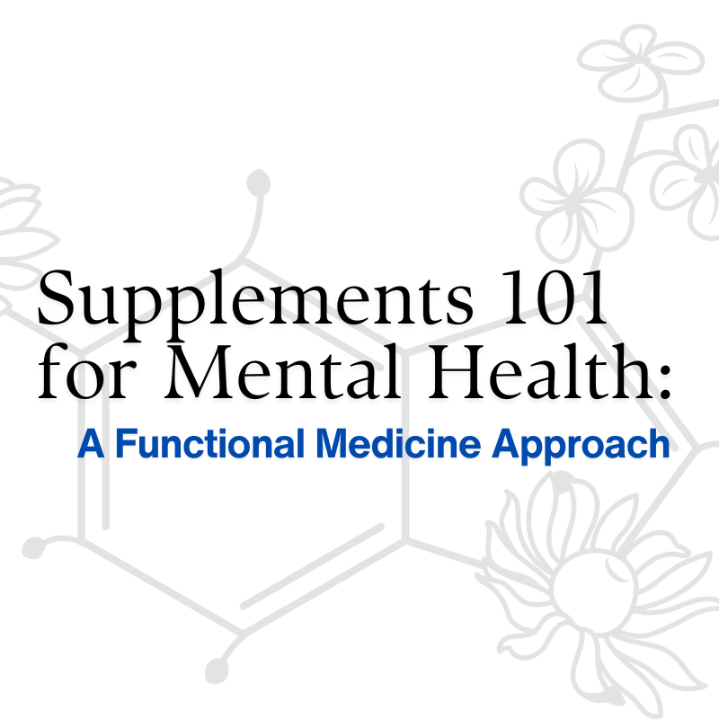 Supplements 101 for Mental Health: A Functional Medicine Approach